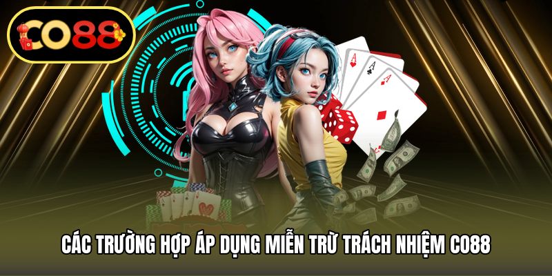 Các trường hợp áp dụng miễn trừ trách nhiệm CO88