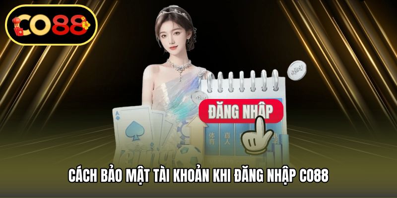 Cách bảo mật tài khoản khi đăng nhập CO88