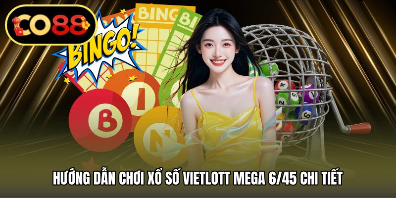 Hướng dẫn chơi Xổ số Vietlott Mega 6/45 chi tiết