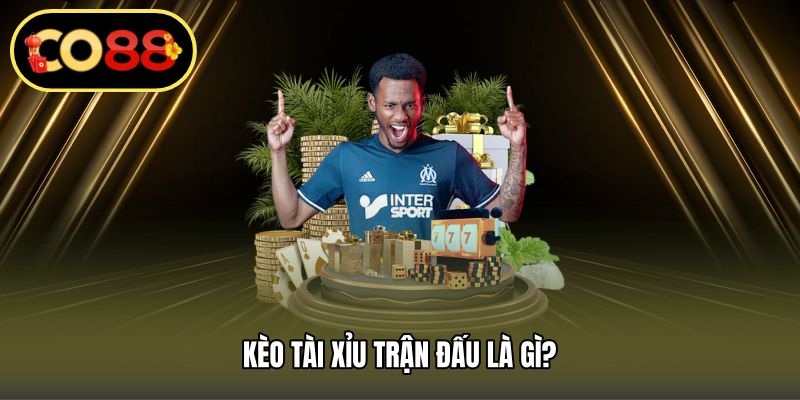 Kèo tài xỉu trận đấu là gì?