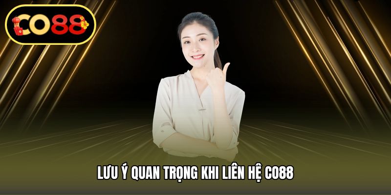 Lưu ý quan trọng khi Liên hệ CO88