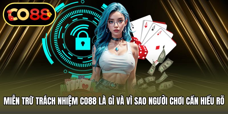 Miễn trừ trách nhiệm CO88 là gì và vì sao người chơi cần hiểu rõ