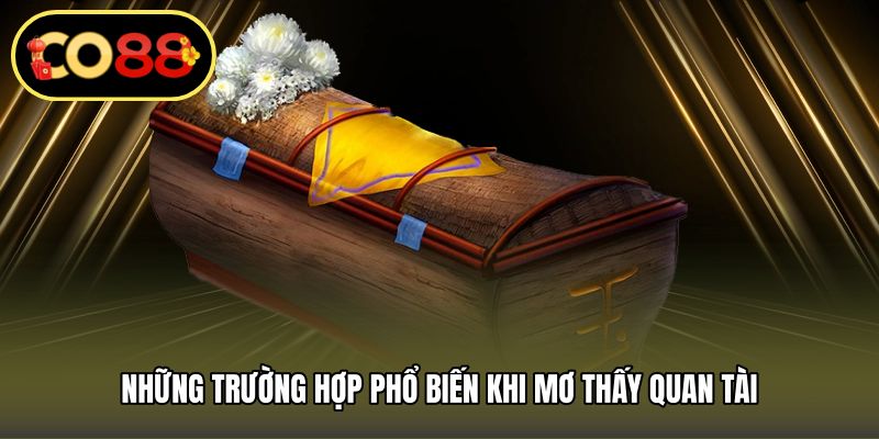 Những trường hợp phổ biến khi mơ thấy quan tài