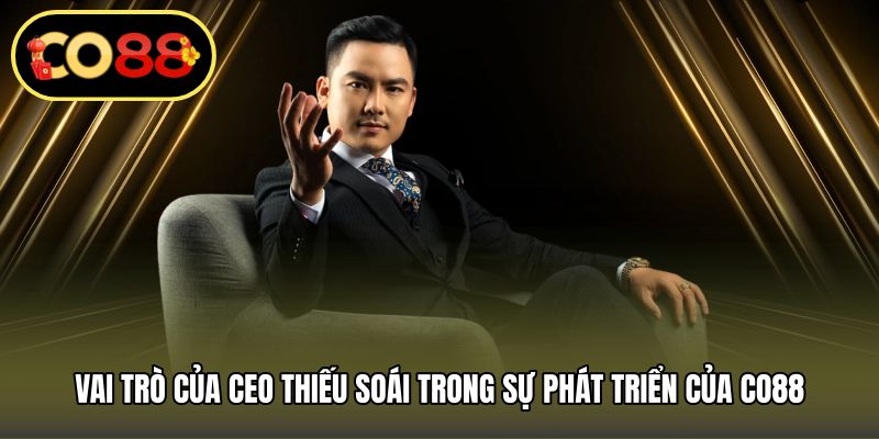 Vai trò của Ceo Thiếu Soái trong sự phát triển của CO88